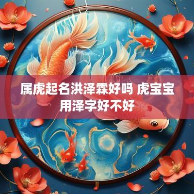 属虎起名洪泽霖好吗 虎宝宝用泽字好不好