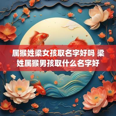 属猴姓梁女孩取名字好吗 梁姓属猴男孩取什么名字好