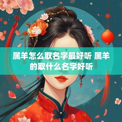 属羊怎么取名字最好听 属羊的取什么名字好听