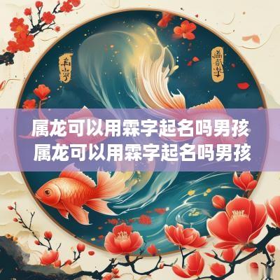 属龙可以用霖字起名吗男孩 属龙可以用霖字起名吗男孩子