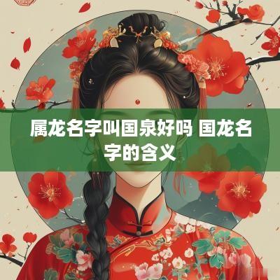 属龙名字叫国泉好吗 国龙名字的含义