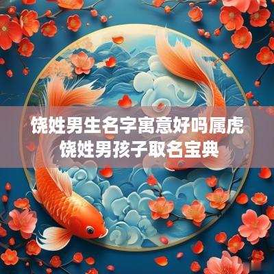 饶姓男生名字寓意好吗属虎 饶姓男孩子取名宝典