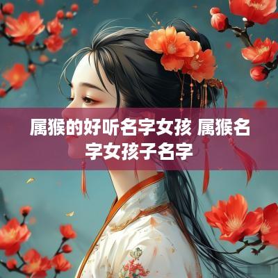 属猴的好听名字女孩 属猴名字女孩子名字