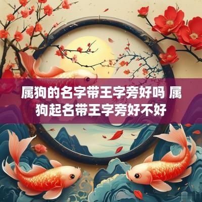 属狗的名字带王字旁好吗 属狗起名带王字旁好不好