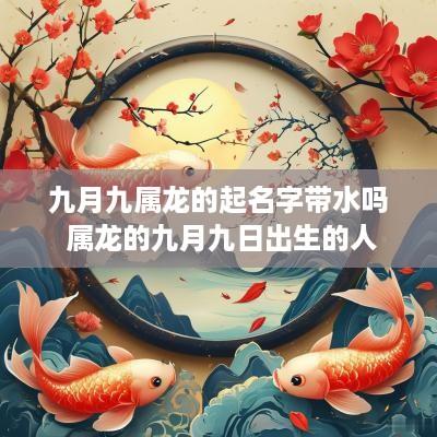 九月九属龙的起名字带水吗 属龙的九月九日出生的人