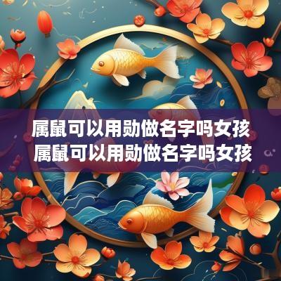属鼠可以用勋做名字吗女孩 属鼠可以用勋做名字吗女孩子