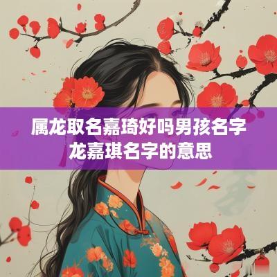 属龙取名嘉琦好吗男孩名字 龙嘉琪名字的意思