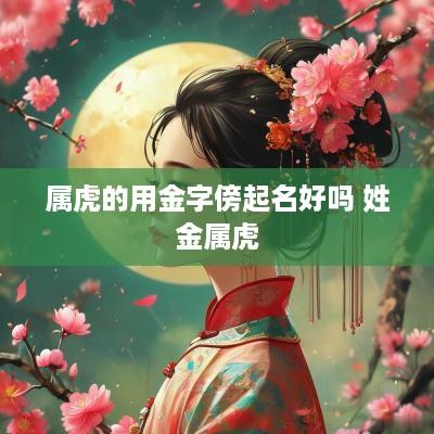 属虎的用金字傍起名好吗 姓金属虎