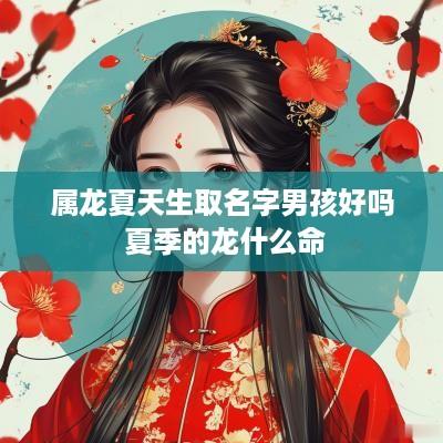属龙夏天生取名字男孩好吗 夏季的龙什么命