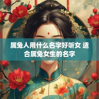 属兔人用什么名字好听女 适合属兔女生的名字
