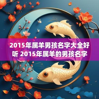 2015年属羊男孩名字大全好听 2015年属羊的男孩名字