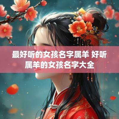 最好听的女孩名字属羊 好听属羊的女孩名字大全