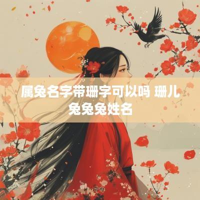 属兔名字带珊字可以吗 珊儿兔兔兔姓名