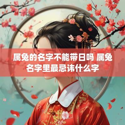 属兔的名字不能带日吗 属兔名字里最忌讳什么字