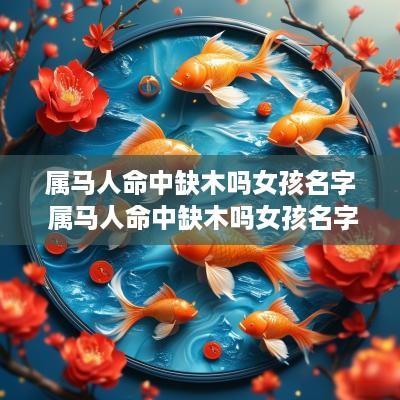 属马人命中缺木吗女孩名字 属马人命中缺木吗女孩名字怎么取