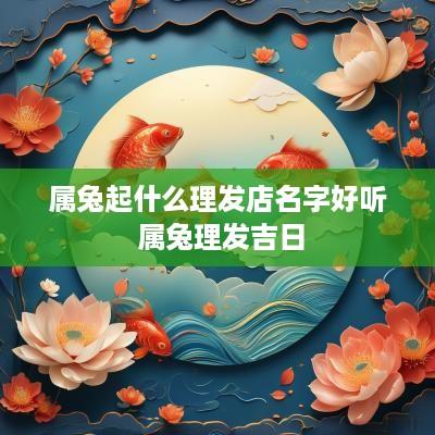 属兔起什么理发店名字好听 属兔理发吉日