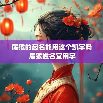 属猴的起名能用这个凯字吗 属猴姓名宜用字