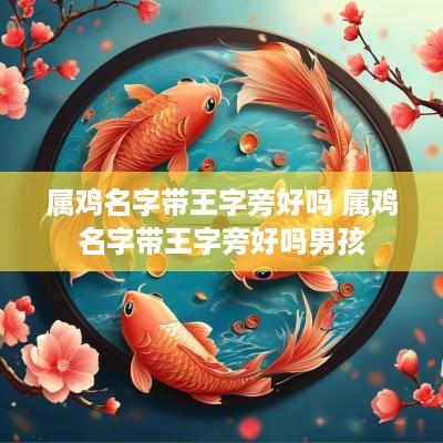 属鸡名字带王字旁好吗 属鸡名字带王字旁好吗男孩