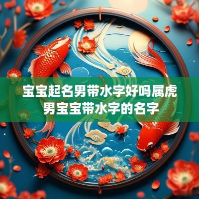 宝宝起名男带水字好吗属虎 男宝宝带水字的名字