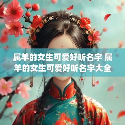 属羊的女生可爱好听名字 属羊的女生可爱好听名字大全