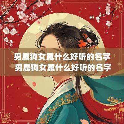 男属狗女属什么好听的名字 男属狗女属什么好听的名字呢