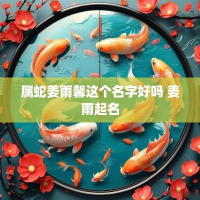 属蛇姜雨馨这个名字好吗 姜雨起名