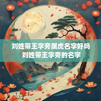刘姓带王字旁属虎名字好吗 刘姓带王字旁的名字
