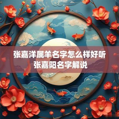 张嘉洋属羊名字怎么样好听 张嘉阳名字解说