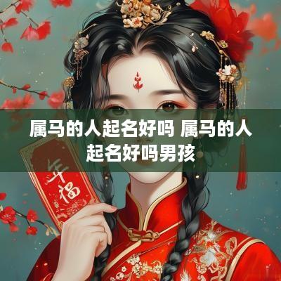 属马的人起名好吗 属马的人起名好吗男孩