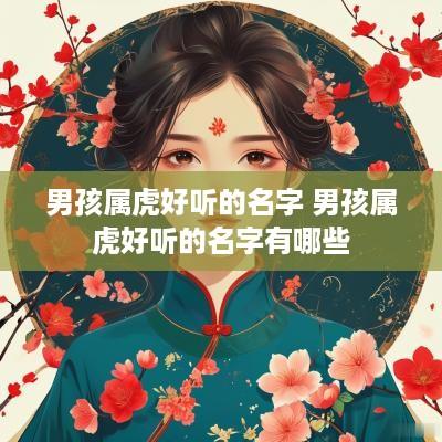 男孩属虎好听的名字 男孩属虎好听的名字有哪些