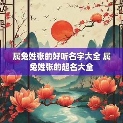 属兔姓张的好听名字大全 属兔姓张的起名大全