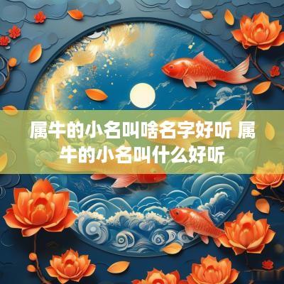 属牛的小名叫啥名字好听 属牛的小名叫什么好听