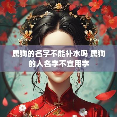 属狗的名字不能补水吗 属狗的人名字不宜用字