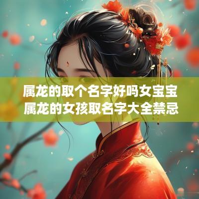 属龙的取个名字好吗女宝宝 属龙的女孩取名字大全禁忌