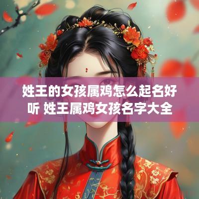 姓王的女孩属鸡怎么起名好听 姓王属鸡女孩名字大全