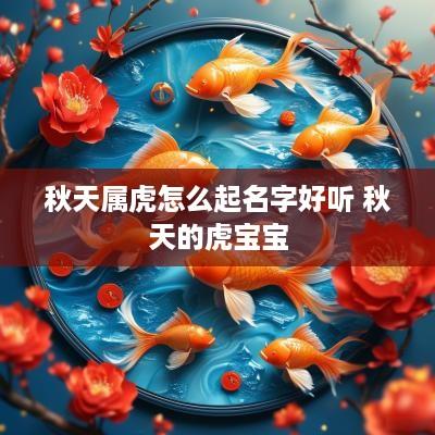 秋天属虎怎么起名字好听 秋天的虎宝宝
