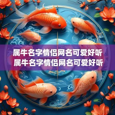 属牛名字情侣网名可爱好听 属牛名字情侣网名可爱好听吗