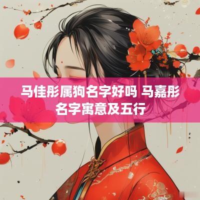 马佳彤属狗名字好吗 马嘉彤名字寓意及五行