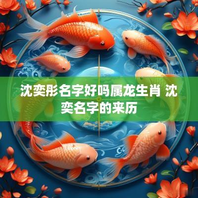 沈奕彤名字好吗属龙生肖 沈奕名字的来历