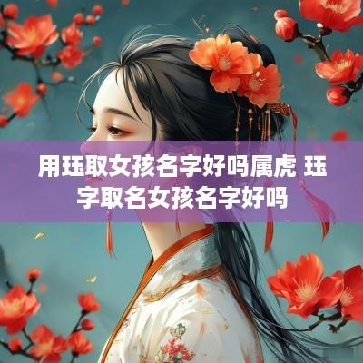 用珏取女孩名字好吗属虎 珏字取名女孩名字好吗
