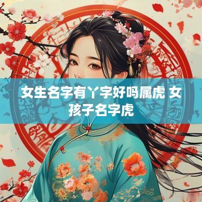 女生名字有丫字好吗属虎 女孩子名字虎