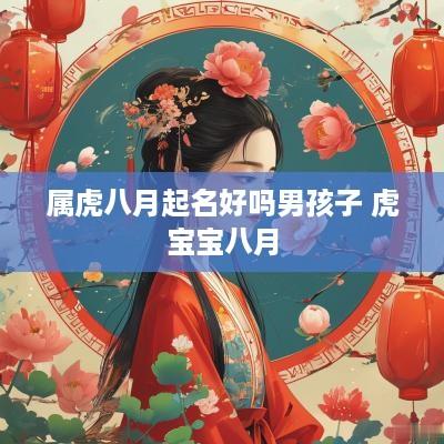 属虎八月起名好吗男孩子 虎宝宝八月