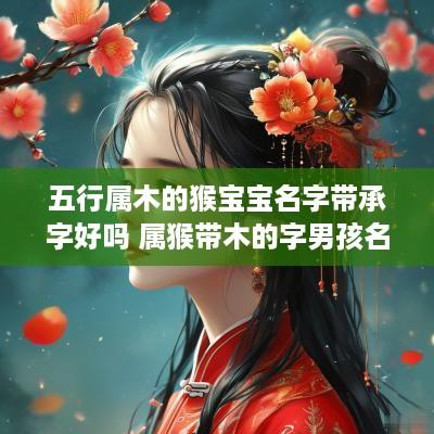 五行属木的猴宝宝名字带承字好吗 属猴带木的字男孩名字