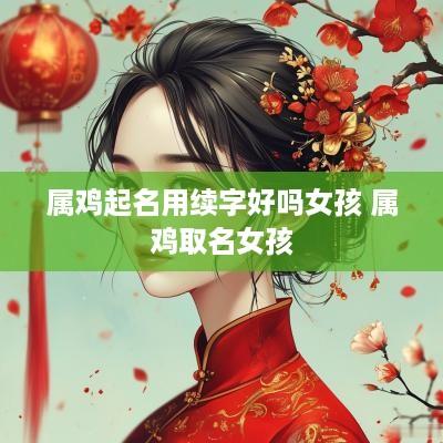 属鸡起名用续字好吗女孩 属鸡取名女孩