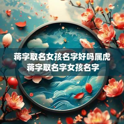 蒋字取名女孩名字好吗属虎 蒋字取名字女孩名字