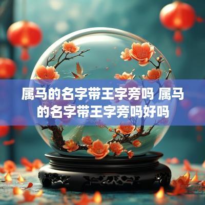 属马的名字带王字旁吗 属马的名字带王字旁吗好吗