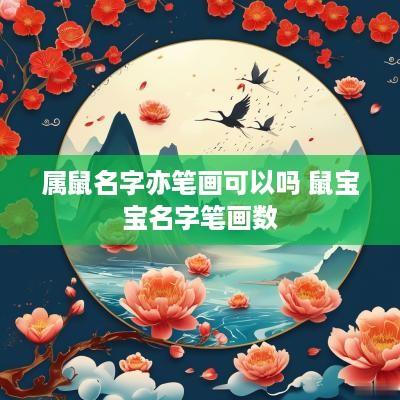 属鼠名字亦笔画可以吗 鼠宝宝名字笔画数
