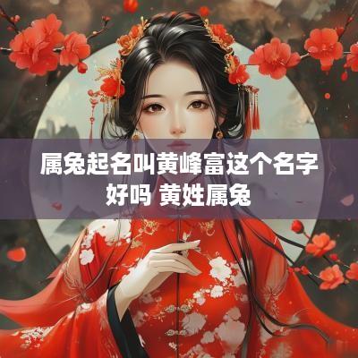 属兔起名叫黄峰富这个名字好吗 黄姓属兔