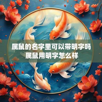 属鼠的名字里可以带明字吗 属鼠用明字怎么样