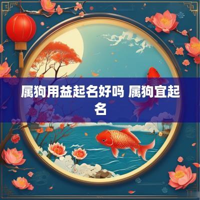 属狗用益起名好吗 属狗宜起名